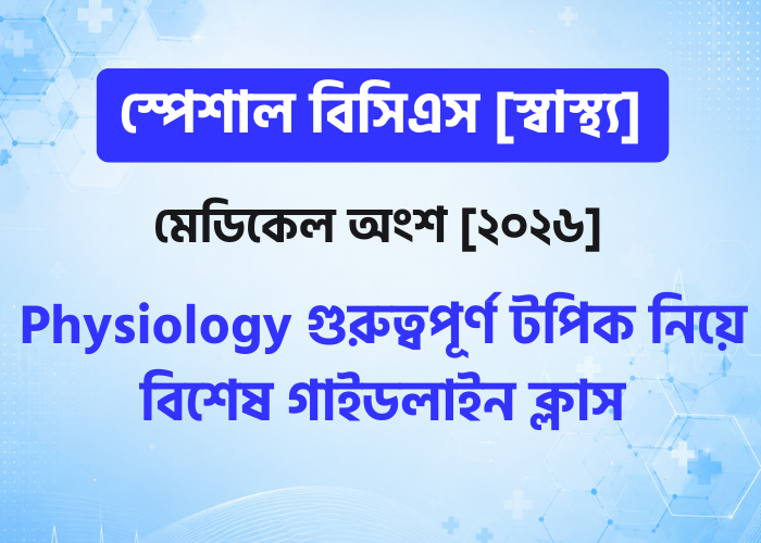 Physiology গুরুত্বপূর্ণ টপিক নিয়ে বিশেষ গাইডলাইন ক্লাস